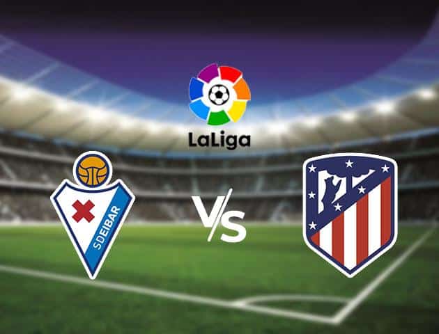 Soi kèo Win2888win288 Eibar vs Atletico Madrid, 19/1/2020 – VĐQG Tây Ban Nha