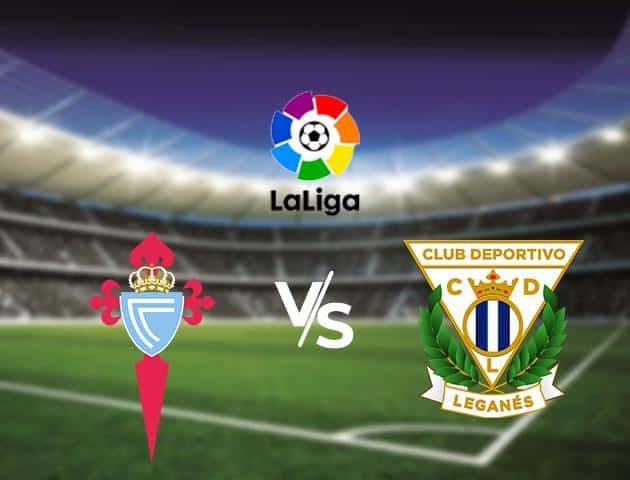 Soi kèo Win2888win288 Celta Vigo vs Leganes, 23/2/2020 – VĐQG Tây Ban Nha