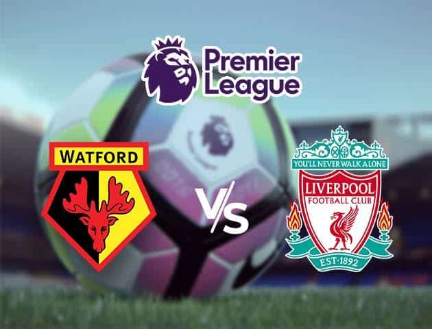 Soi kèo nhà cái Watford vs Liverpool, 1/03/2020 - Ngoại Hạng Anh