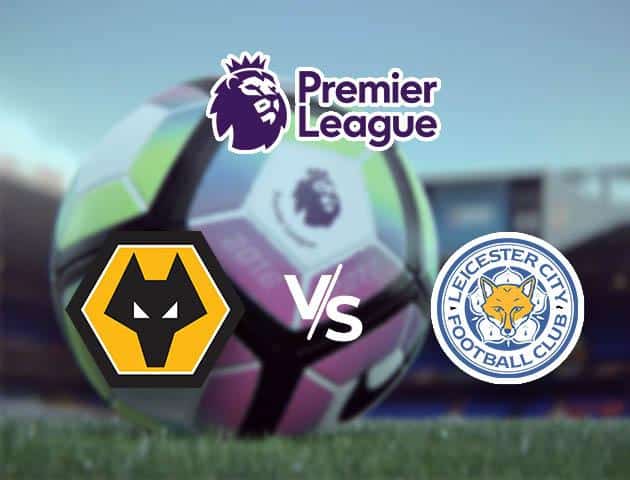 Soi kèo nhà cái Wolves vs Leicester, 15/02/2020 - Ngoại Hạng Anh