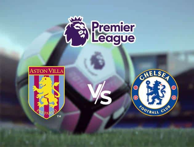 Soi kèo nhà cái Aston Villa vs Chelsea, 15/03/2020 - Ngoại Hạng Anh