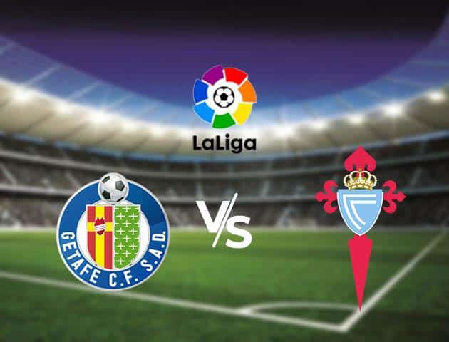 Soi kèo Win2888win288 Getafe vs Celta Vigo, 8/3/2020 – VĐQG Tây Ban Nha