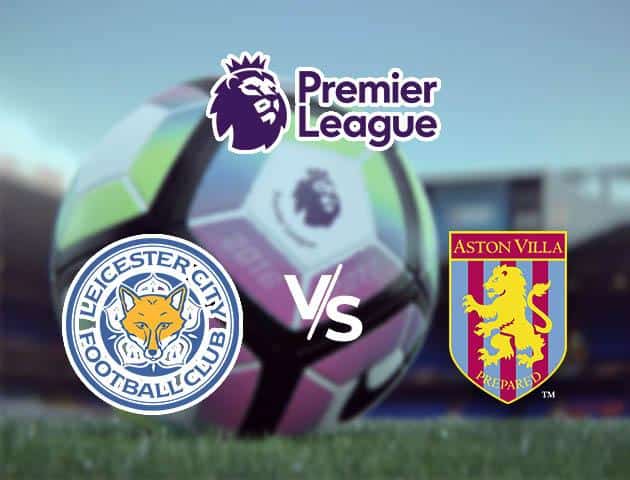 Soi kèo nhà cái Leicester City vs Aston Villa, 10/03/2020 - Ngoại Hạng Anh