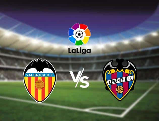 Soi kèo nhà cái Valencia vs Levante, 15/03/2020 - VĐQG Tây Ban Nha