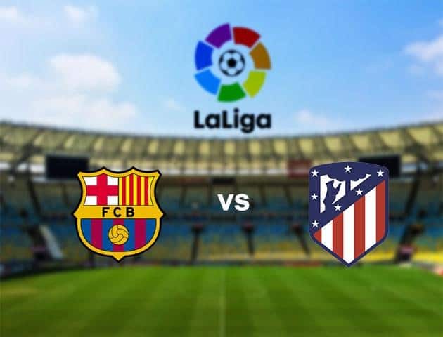 Soi kèo Win2888win288 Barcelona vs Atletico Madrid, 01/7/2020 – VĐQG Tây Ban Nha