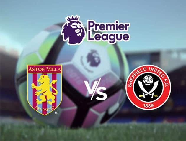 Soi kèo Win2888win288 Aston Villa vs Sheffield Utd, 18/6/2020 – Ngoại Hạng Anh