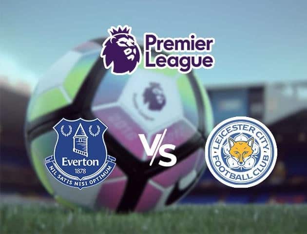 Soi kèo Win2888win288 Everton vs Leicester City, 02/7/2020 – Ngoại Hạng Anh