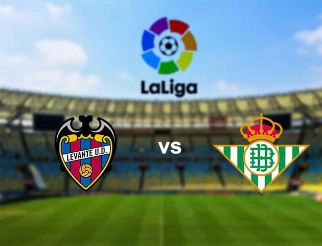 Soi kèo nhà cái Levante vs Real Betis, 28/6/2020 - VĐQG Tây Ban Nha