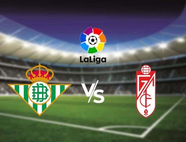 Soi kèo Win2888win288 Real Betis vs Granada, 16/6/2020 – VĐQG Tây Ban Nha