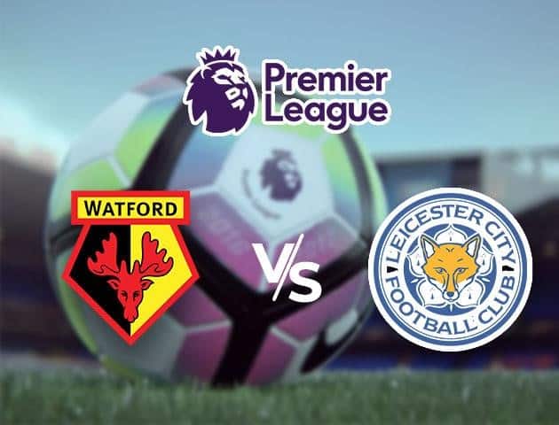 Soi kèo Win2888win288 Watford vs Leicester, 20/6/2020 – Ngoại Hạng Anh