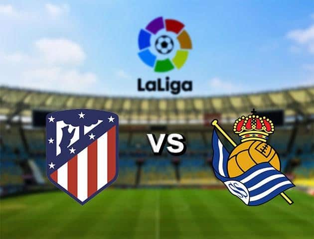 Soi kèo nhà cái Atletico Madrid vs Real Sociedad, 20/7/2020 - VĐQG Tây Ban Nha