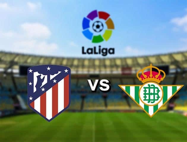 Soi kèo nhà cái Atletico Madrid vs Real Betis, 12/7/2020 - VĐQG Tây Ban Nha