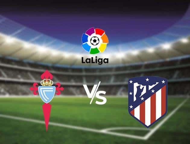 Soi kèo nhà cái Celta Vigo vs Atletico Madrid, 08/7/2020 - VĐQG Tây Ban Nha