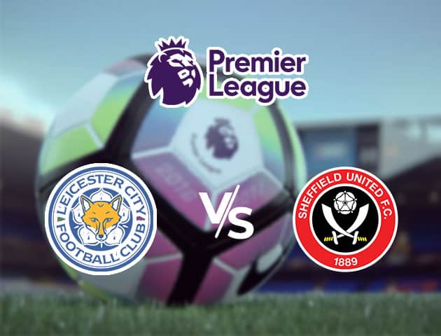 Soi kèo Win2888win288 Leicester City vs Sheffield United, 16/7/2020 – Ngoại Hạng Anh