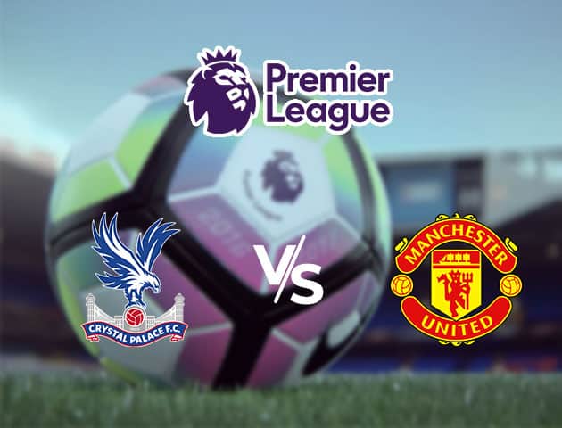 Soi kèo Win2888win288 Crystal Palace vs Manchester United, 16/7/2020 – Ngoại Hạng Anh