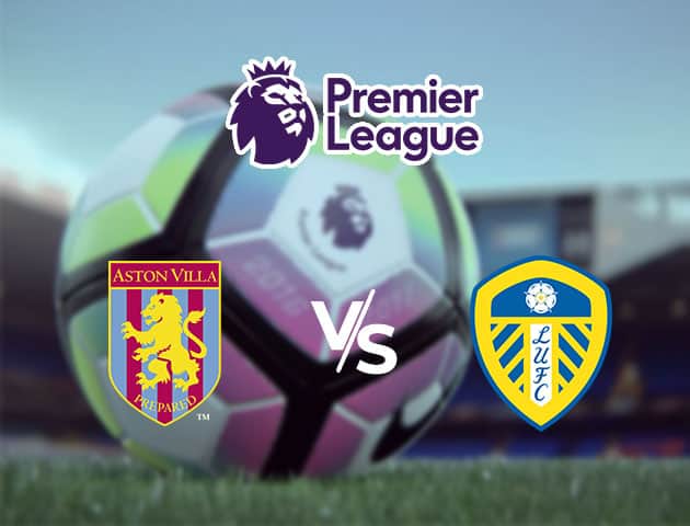 Soi kèo nhà cái Aston Villa vs Leeds United, 24/10/2020 - Ngoại Hạng Anh