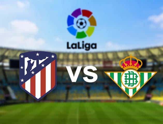 Soi kèo nhà cái Atletico Madrid vs Real Betis, 25/10/2020 - VĐQG Tây Ban Nha