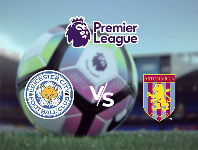 Soi kèo Win2888win288 Leicester City vs Aston Villa, 17/10/2020 – Ngoại Hạng Anh