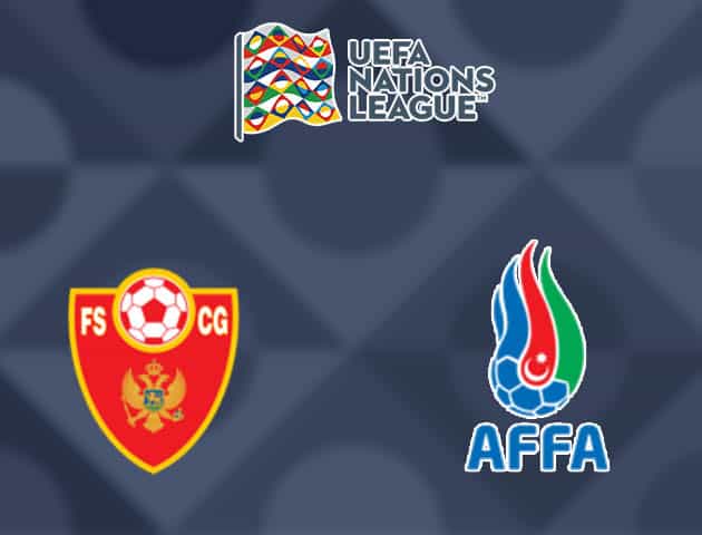 Soi kèo nhà cái Montenegro vs Azerbaijan, 10/10/2020 - Nations League