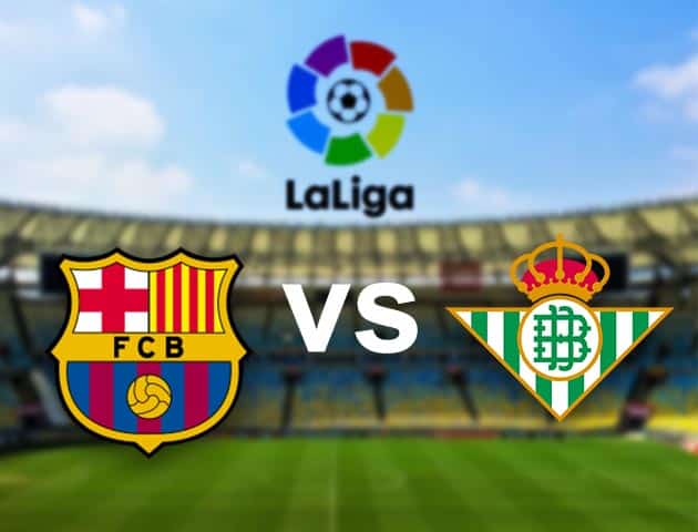 Soi kèo nhà cái Barcelona vs Betis, 8/11/2020 - VĐQG Tây Ban Nha