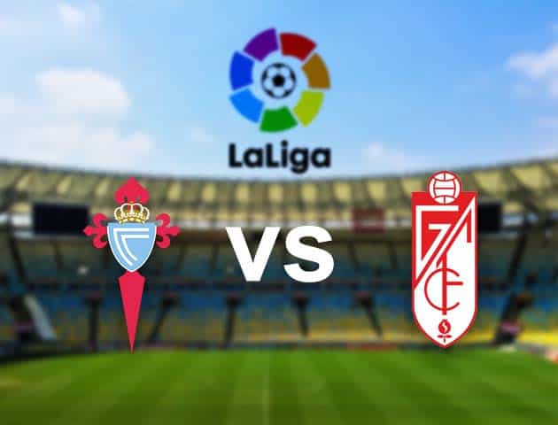 Soi kèo nhà cái Celta Vigo vs Granada CF, 29/11/2020 - VĐQG Tây Ban Nha