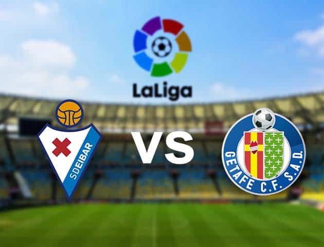 Soi kèo nhà cái Eibar vs Getafe, 22/11/2020 - VĐQG Tây Ban Nha