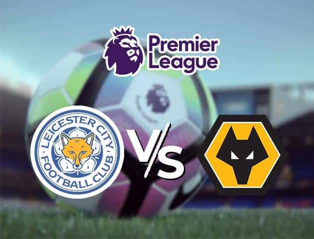 Soi kèo nhà cái Leicester City vs Wolverhampton Wanderers, 7/11/2020 - Ngoại Hạng Anh