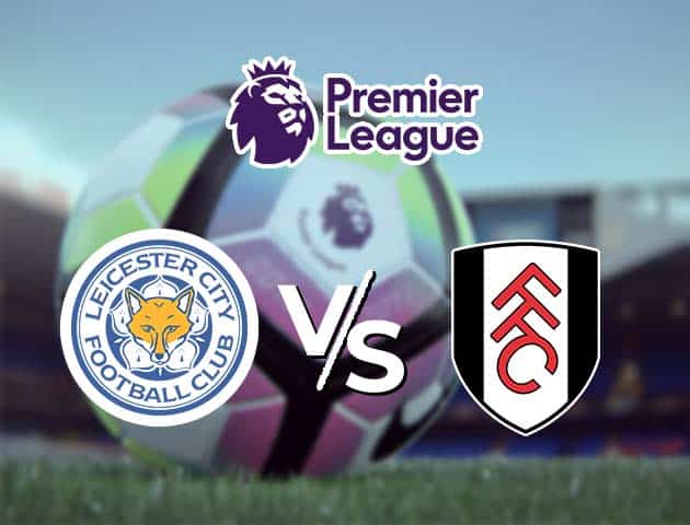 Soi kèo Win2888win288 Leicester City vs Fulham, 28/11/2020 – Ngoại Hạng Anh