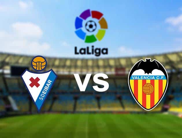 Soi kèo nhà cái Eibar vs Valencia, 08/12/2020 - VĐQG Tây Ban Nha