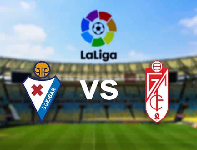 Soi kèo nhà cái Eibar vs Granada CF, 4/01/2021 - VĐQG Tây Ban Nha