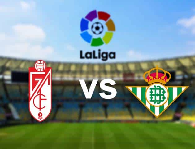 Soi kèo nhà cái Granada CF vs Betis, 20/12/2020 - VĐQG Tây Ban Nha