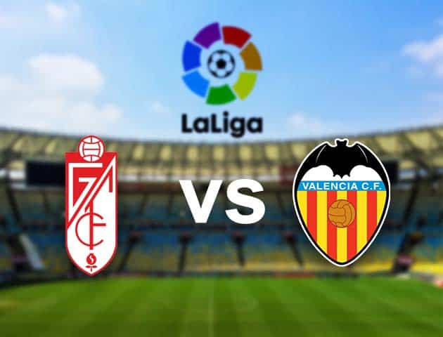 Soi kèo nhà cái Granada CF vs Valencia, 30/12/2020 - VĐQG Tây Ban Nha