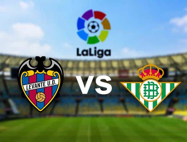 Soi kèo nhà cái Levante vs Betis, 30/12/2020 - VĐQG Tây Ban Nha