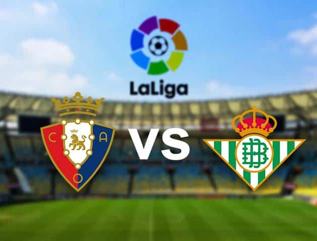 Soi kèo nhà cái Osasuna vs Betis, 06/12/2020 - VĐQG Tây Ban Nha