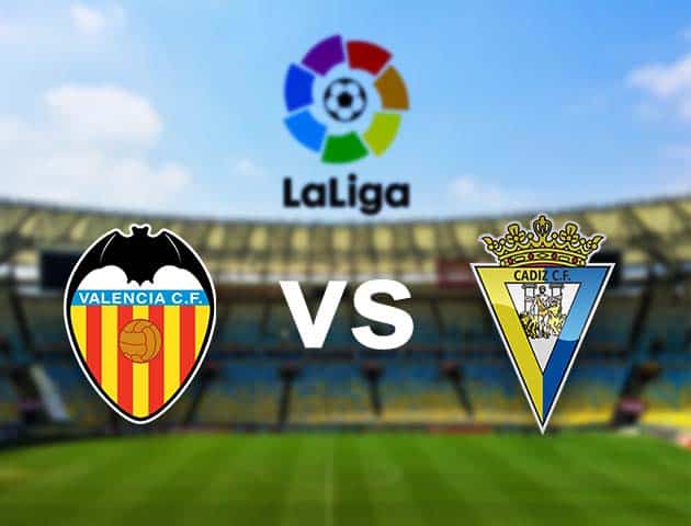 Soi kèo nhà cái Valencia vs Cadiz CF, 5/01/2021 - VĐQG Tây Ban Nha