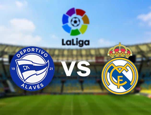 Soi kèo nhà cái Alaves vs Real Madrid, 24/01/2021 - VĐQG Tây Ban Nha