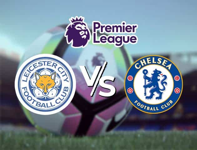 Soi kèo Win2888win288 Leicester vs Chelsea, 20/1/2021 – Ngoại Hạng Anh