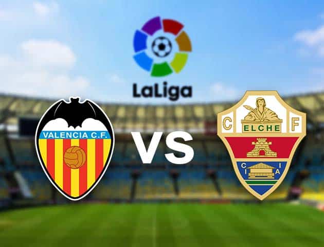 Soi kèo nhà cái Valencia vs Elche, 31/1/2021 - VĐQG Tây Ban Nha