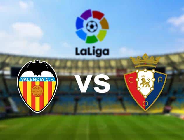 Soi kèo nhà cái Valencia vs Osasuna, 22/01/2021 - VĐQG Tây Ban Nha