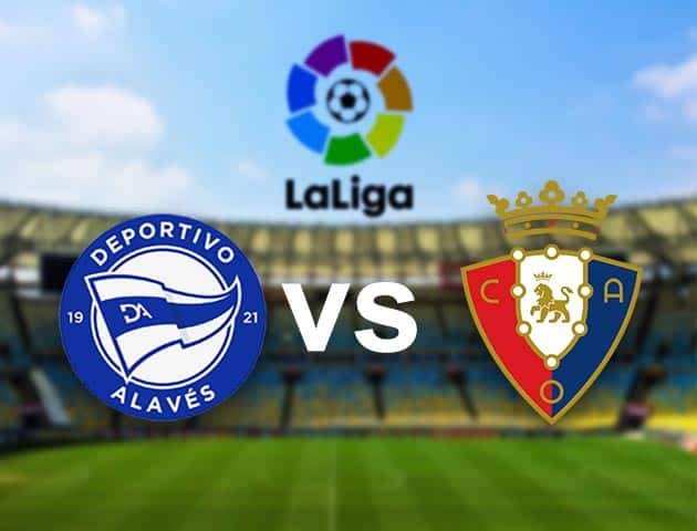 Soi kèo nhà cái Alaves vs Osasuna, 14/2/2021 - VĐQG Tây Ban Nha