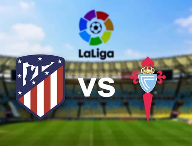 Soi kèo nhà cái Atletico Madrid vs Celta Vigo, 09/01/2021 - VĐQG Tây Ban Nha