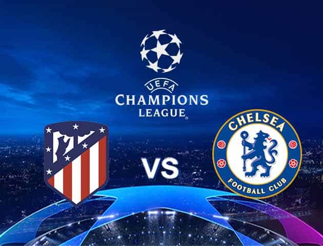 Soi kèo Win2888win288 Atletico Madrid vs Chelsea, 24/2/2021 – Cúp C1 Châu Âu