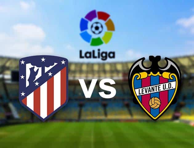 Soi kèo nhà cái Atletico Madrid vs Levante, 20/02/2021 - VĐQG Tây Ban Nha