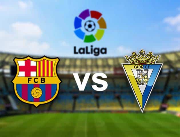 Soi kèo nhà cái Barcelona vs Cadiz, 21/02/2021 - VĐQG Tây Ban Nha