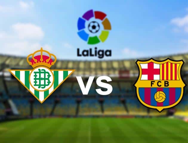 Soi kèo nhà cái Real Betis vs Barcelona, 8/02/2021 - VĐQG Tây Ban Nha