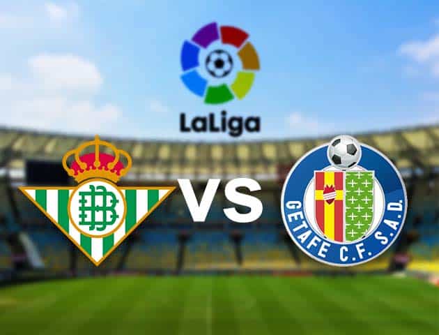 Soi kèo nhà cái Real Betis vs Getafe, 20/02/2021 - VĐQG Tây Ban Nha