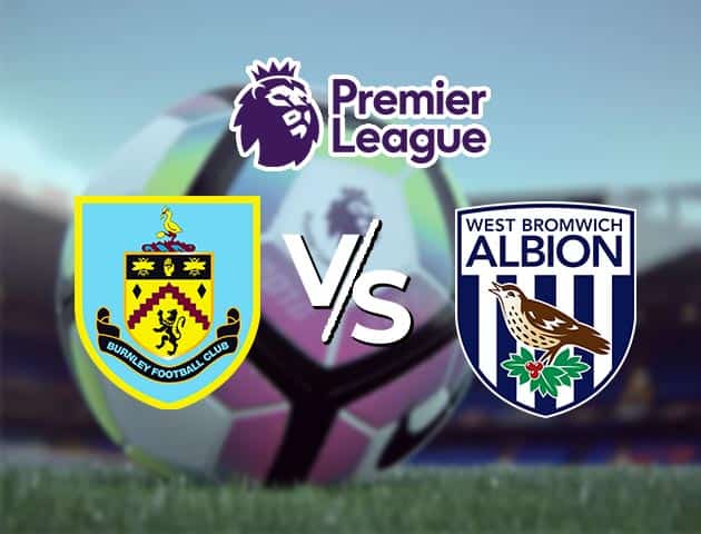 Soi kèo nhà cái Burnley vs West Brom, 20/2/2021 - Ngoại Hạng Anh