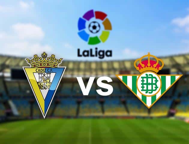 Soi kèo nhà cái Cadiz vs Real Betis, 28/2/2021 - VĐQG Tây Ban Nha