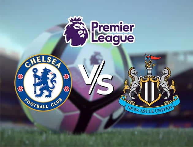 Soi kèo Win2888win288 Chelsea vs Newcastle, 16/2/2021 – Ngoại Hạng Anh