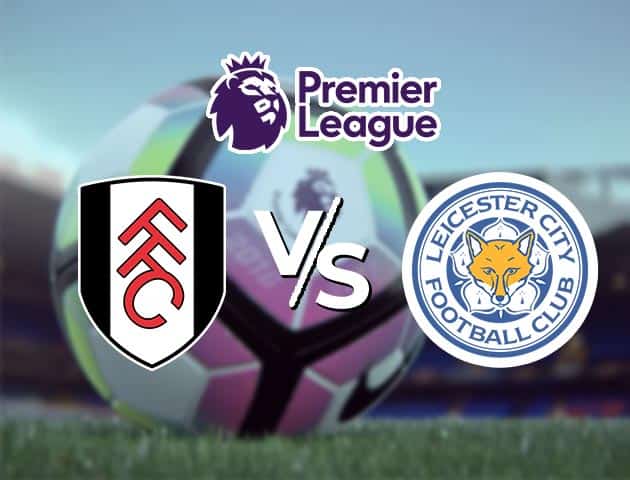 Soi kèo Win2888win288 Fulham vs Leicester, 04/2/2021 – Ngoại Hạng Anh